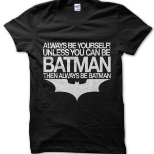 Always Be Yourself Unless You Can Be Batman T-Shirt