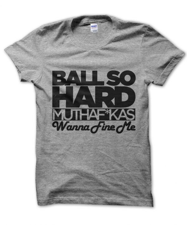 Ball So Hard Muthafuckas Wanna Fine Me Kanye West t-shirt by Clique Wear
