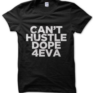 Can’t Hustle Dope 4eva T-Shirt