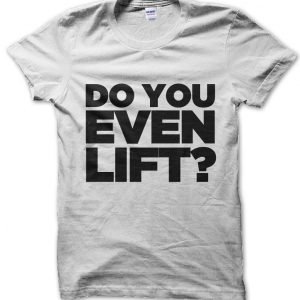Do You Even Lift? T-Shirt