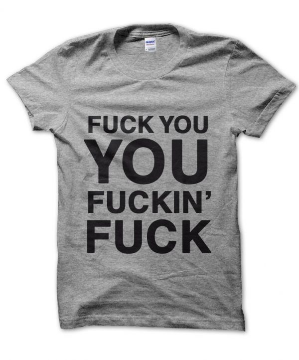 Fuck You You Fuckin' Fuck t-shirt by Clique Wear