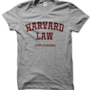 Harvard Law – Just Kidding T-Shirt
