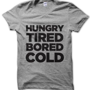 Hungry Tired Bored Cold T-Shirt