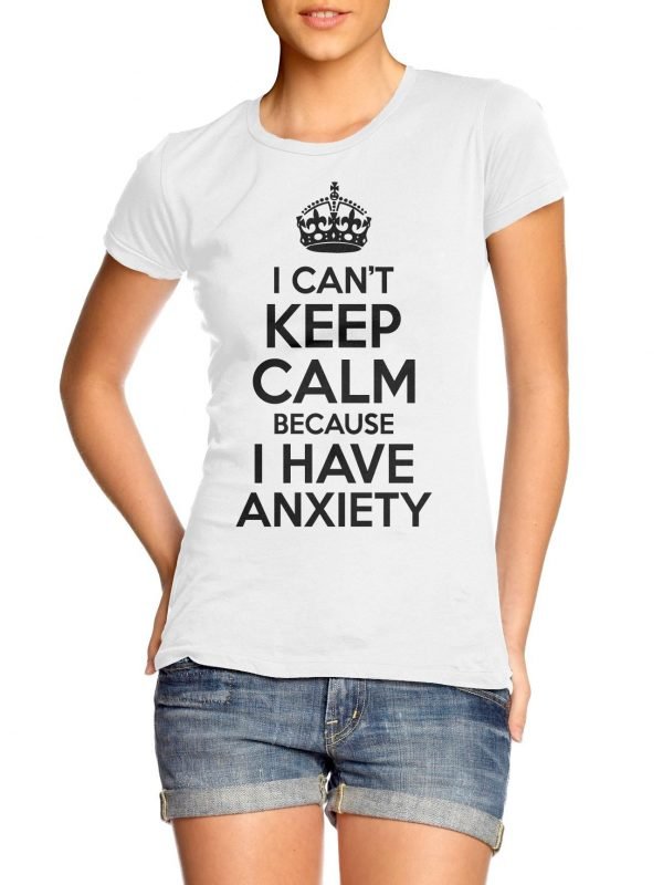 I Can't Keep Calm Because I Have Anxiety t-shirt by Clique Wear