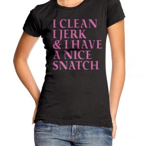 I Clean, I Jerk and I Have a Nice Snatch Women’s T-shirt