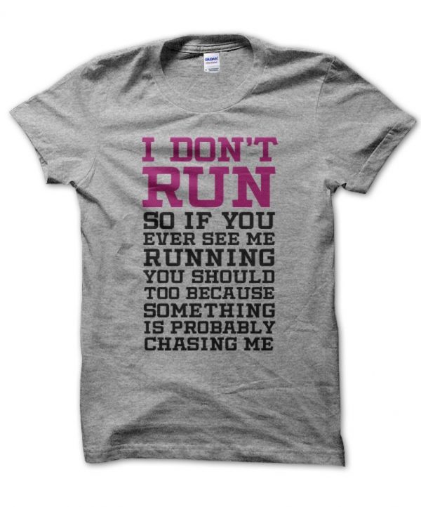 I Don't Run so if you ever see me running you should too t-shirt by Clique Wear