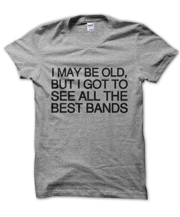I may be old but I got to see all the best bands t-shirt by Clique Wear
