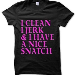 I Clean I Jerk and a I Have a Nice Snatch T-Shirt