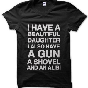 I have a beautiful daughter a gun and an alibi T-Shirt