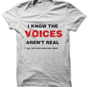 I Know The Voices Aren’t Real T-Shirt
