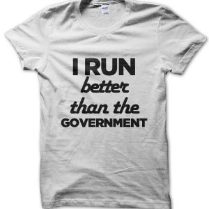 I Run Better Than the Government T-Shirt