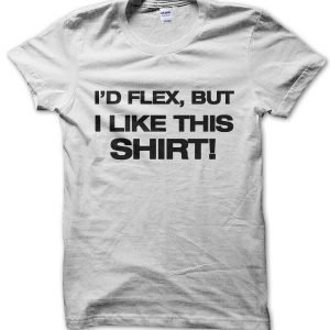 I’d Flex But I Like This Shirt! T-Shirt
