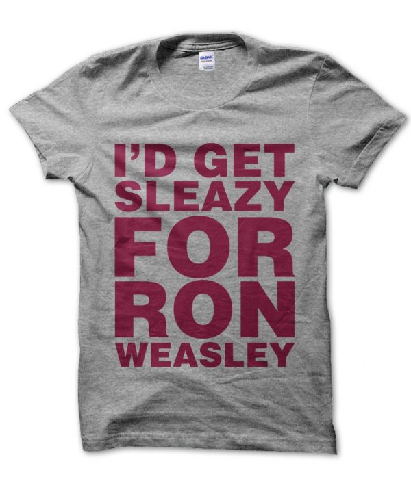 I'd Get Sleazy For Ron Weasley t-shirt by Clique Wear