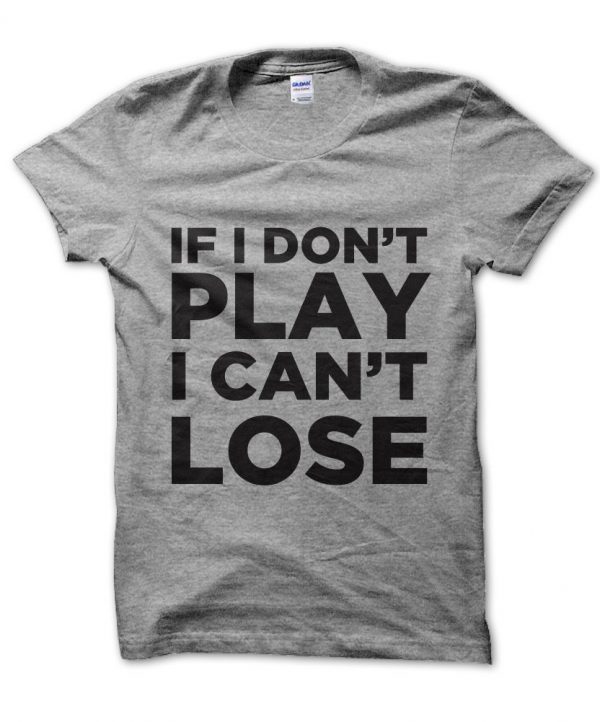 If I Don't Play I Can't Lose t-shirt by Clique Wear