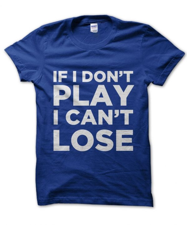 If I Don't Play I Can't Lose t-shirt by Clique Wear