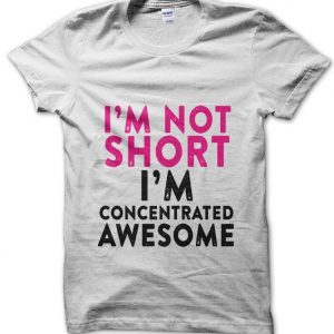 I’m Not-Short I’m Concentrated Awesome T-Shirt
