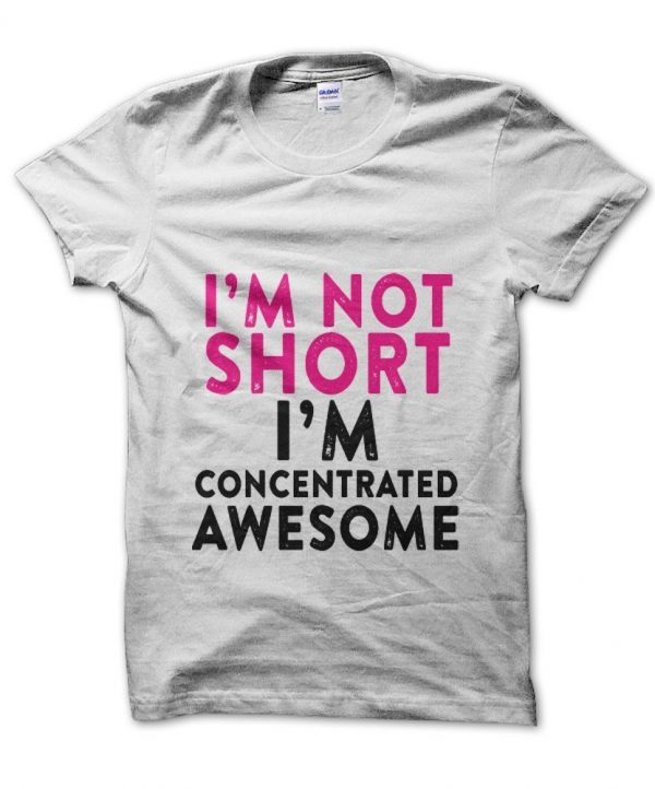 I'm Not Short I'm Concentrated Awesome t-shirt by Clique Wear