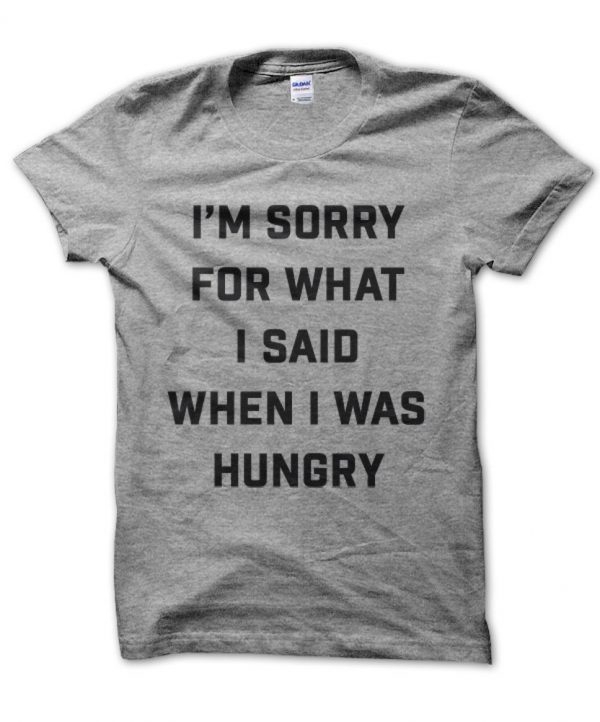 I'm Sorry For What I Said when I Was Hungry t-shirt by Clique Wear