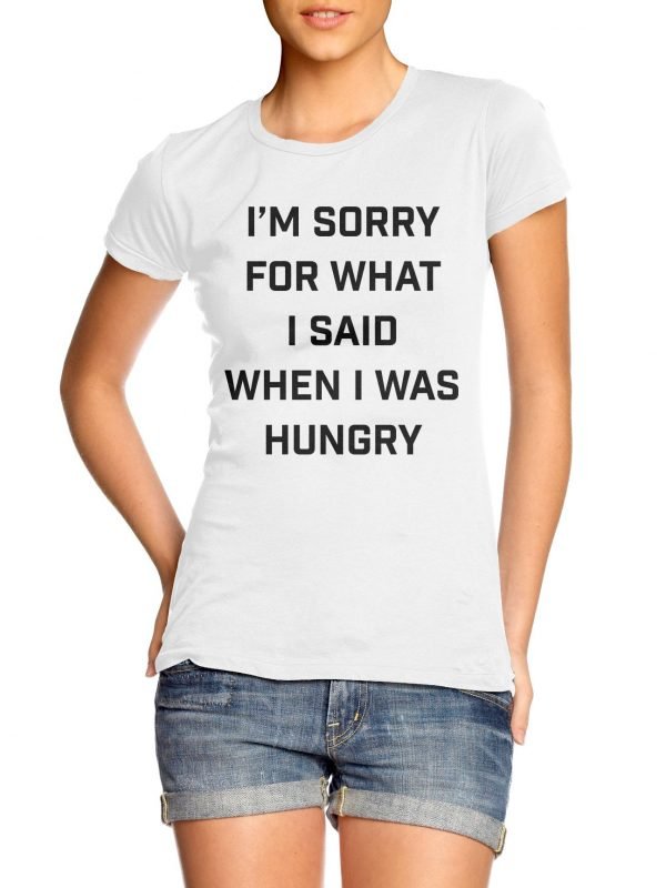 I'm Sorry For What I Said When I Was Hungry t-shirt by Clique Wear