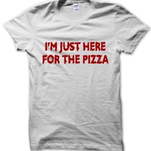 I’m Just Here for the Pizza T-Shirt