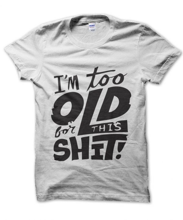 I'm too Old For This Shit t-shirt by Clique Wear