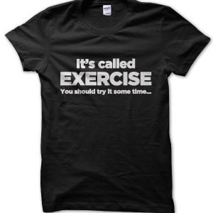 It’s Called Exercise Maybe You Should Try it Sometime… T-Shirt