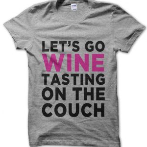 Let’s Go Wine Tasting on the Couch T-Shirt