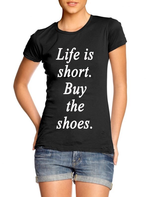 Life is short buy the shoes t-shirt by Clique Wear