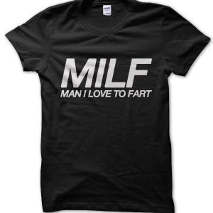 MILF Man I Love To Fart T-Shirt