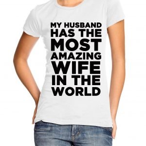 My Husband Has the Most Amazing Wife in the World Womens T-shirt