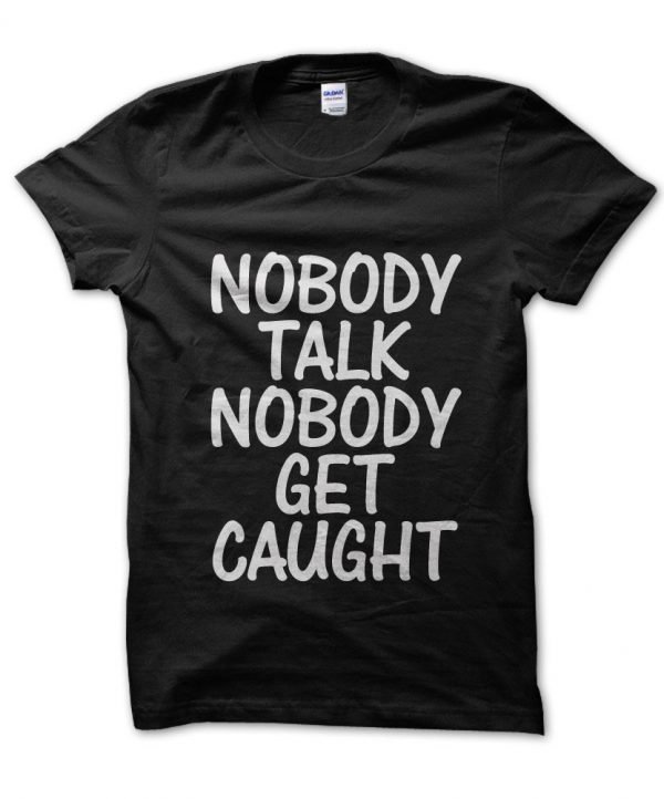 Nobody Talk Nobody Get Caught t-shirt by Clique Wear