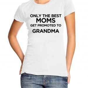 Only the Best Moms Get Promoted to Grandma Womens T-shirt