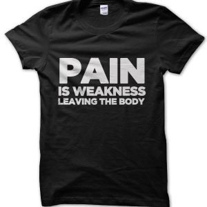 Pain is Weakness Leaving the Body T-Shirt