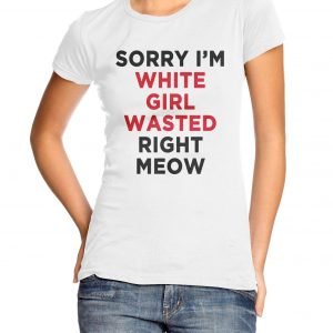 Sorry I’m White Girl Wasted Right Meow Womens T-shirt