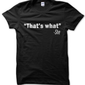 “That’s What” She Said Quote T-Shirt