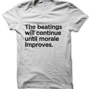 The beatings will continue until morale improve T-Shirt