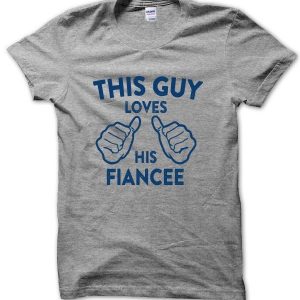 This Guy Loves His Fiancee T-Shirt