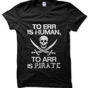 To Err is Human To Arr is Pirate T-Shirt