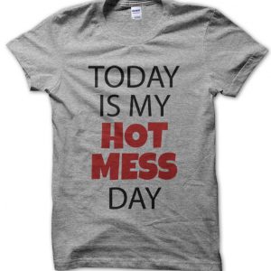 Today is My Hot Mess Day T-Shirt