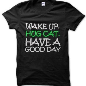 Wake Up Hug Cat Have a Good Day T-Shirt