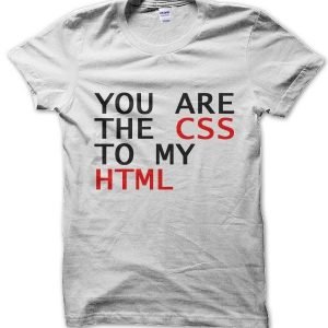You Are the CSS to my HTML T-Shirt