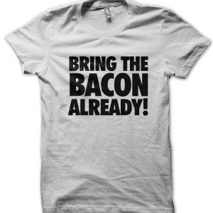 Bring the Bacon Already T-Shirt