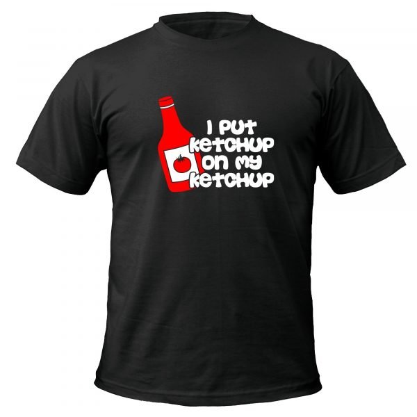 I Put Ketchup On My Ketchup t-shirt by Clique Wear