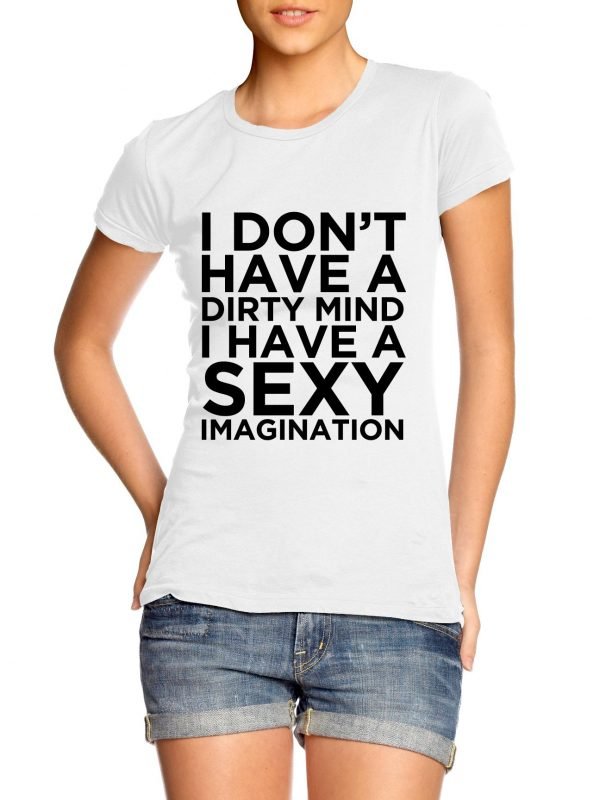 I don't have a dirty mind I have a sexy imagination Girl t-shirt by Clique Wear
