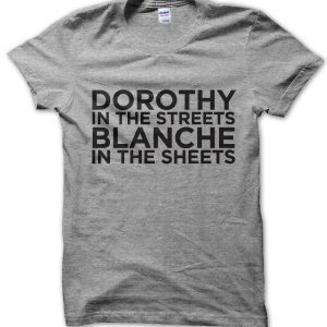 Dorothy in the Streets Blanche in the Sheets T-Shirt