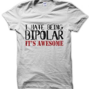 I Hate Being Bipolar Its Awesome T-Shirt