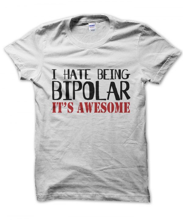 I Hate Being Bipolar Its Awesome t-shirt by Clique Wear