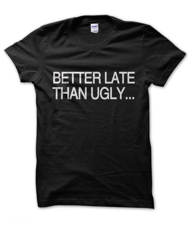 Better Late Than Ugly t-shirt by Clique Wear