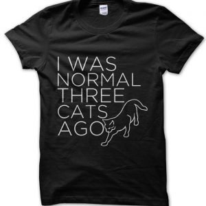 I Was Normal Three Cats Ago T-Shirt