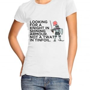 Looking For a Knight in Shining Armour Not a Twat in Tinfoil Womens T-shirt